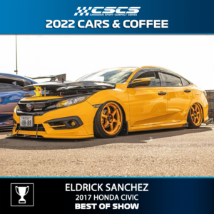 2022 CARS & COFFEE - ELDRICK SANCHEZ - 2017 HONDA CIVIC - BEST OF SHOW